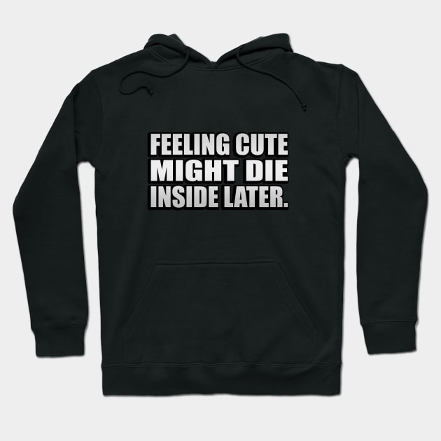 Feeling cute Might die inside later Hoodie by It'sMyTime